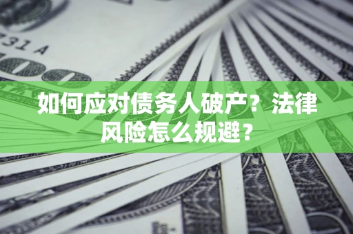 济南如何应对债务人破产？法律风险怎么规避？