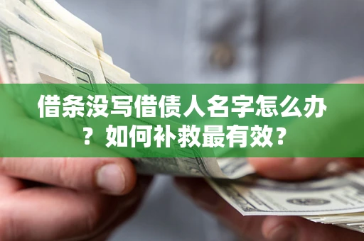 济南借条没写借债人名字怎么办？如何补救最有效？