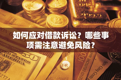 济南如何应对借款诉讼？哪些事项需注意避免风险？