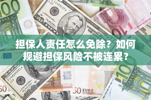 济南担保人责任怎么免除？如何规避担保风险不被连累？