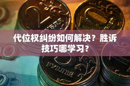 济南代位权纠纷如何解决？胜诉技巧哪学习？