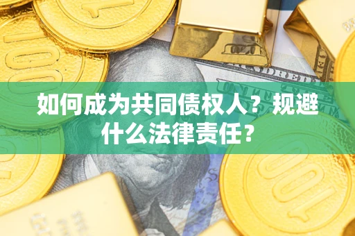 济南如何成为共同债权人？规避什么法律责任？