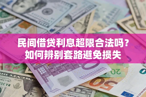 济南民间借贷利息超限合法吗？如何辨别套路避免损失