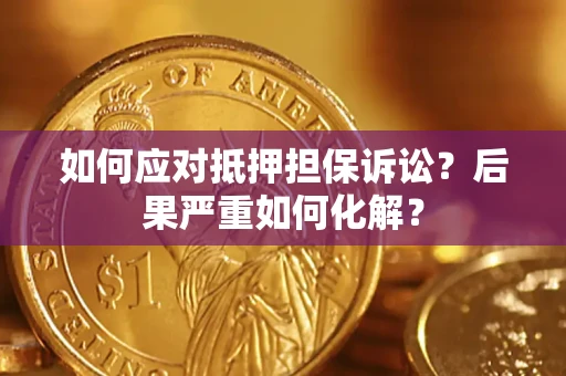 济南如何应对抵押担保诉讼？后果严重如何化解？