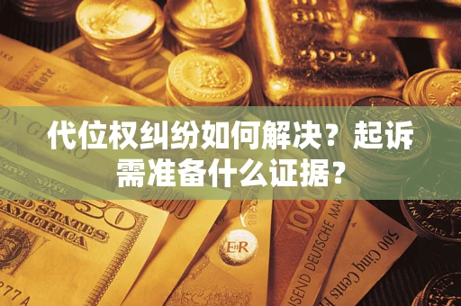 济南代位权纠纷如何解决？起诉需准备什么证据？