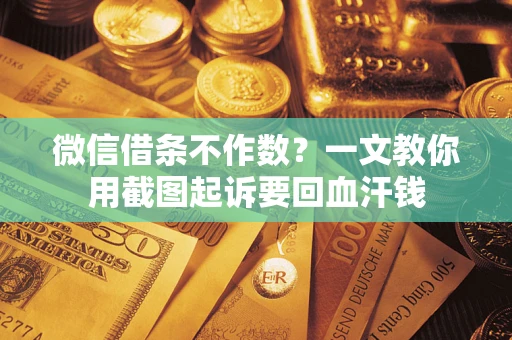 济南微信借条不作数？一文教你用截图起诉要回血汗钱