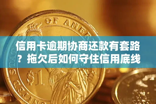 济南信用卡逾期协商还款有套路？拖欠后如何守住信用底线？