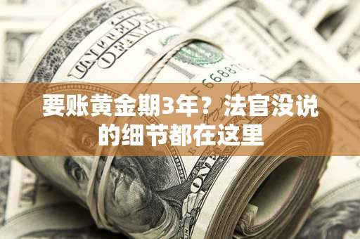 济南要账黄金期3年？法官没说的细节都在这里