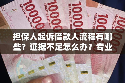 济南担保人起诉借款人流程有哪些？证据不足怎么办？专业律师解答