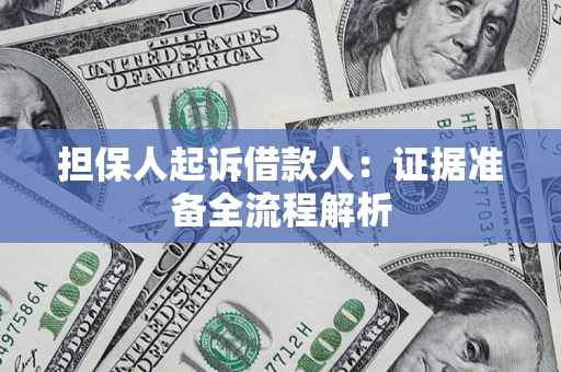 济南担保人起诉借款人：证据准备全流程解析