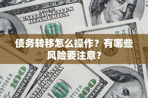 济南债务转移怎么操作？有哪些风险要注意？