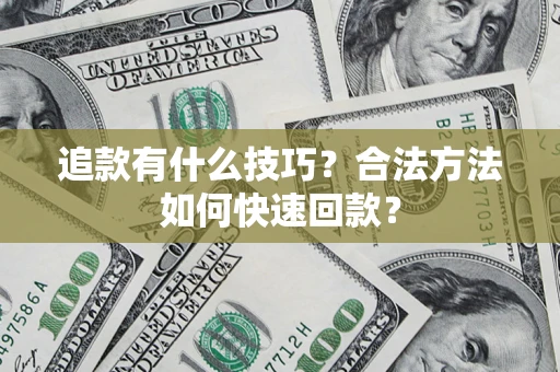 济南追款有什么技巧？合法方法如何快速回款？