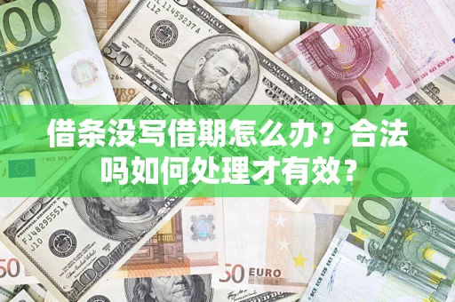 济南借条没写借期怎么办？合法吗如何处理才有效？