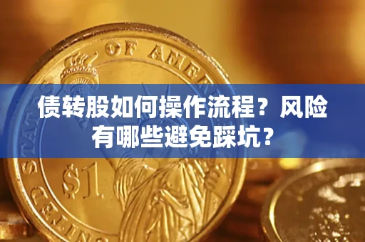 济南债转股如何操作流程?风险有哪些避免踩坑? 济南债转股如何操作流程?风险有哪些避免踩坑?