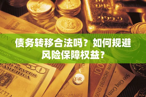 济南债务转移合法吗？如何规避风险保障权益？