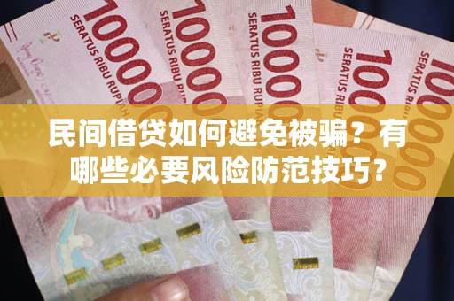济南民间借贷如何避免被骗？有哪些必要风险防范技巧？