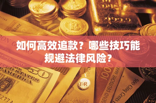 济南如何高效追款？哪些技巧能规避法律风险？
