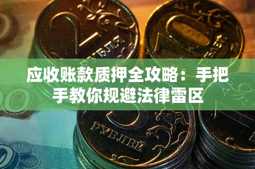 济南应收账款质押全攻略：手把手教你规避法律雷区