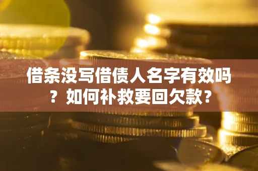 济南借条没写借债人名字有效吗？如何补救要回欠款？