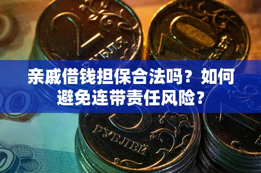 济南亲戚借钱担保合法吗？如何避免连带责任风险？