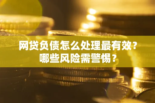 济南网贷负债怎么处理最有效？哪些风险需警惕？